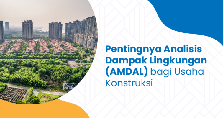 pentingnya analisis dampak lingkungan (amdal) bagi usaha konstruksi