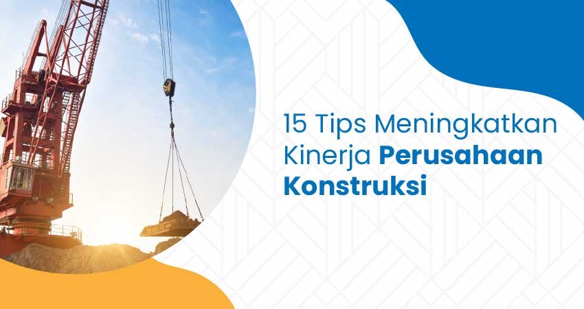 tips meningkatkan kinerja perusahaan konstruksi